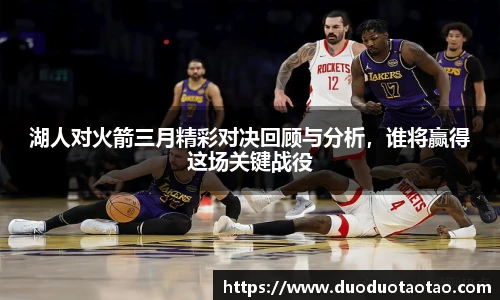 湖人对火箭三月精彩对决回顾与分析,谁将赢得这场关键战役